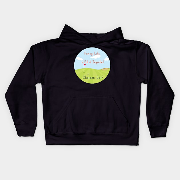 Funny Life is Full of Important Choices Golf Gift for Golfers, Golf Lovers,Golf Funny Quote Kids Hoodie by wiixyou